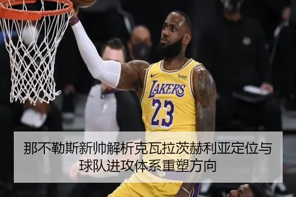 那不勒斯新帅解析克瓦拉茨赫利亚定位与球队进攻体系重塑方向